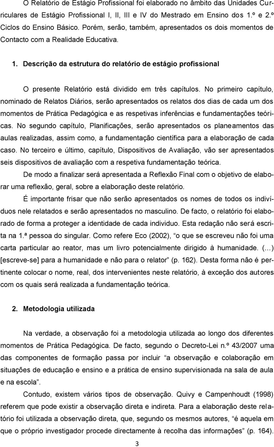 Descrição da estrutura do relatório de estágio profissional O presente Relatório está dividido em três capítulos.