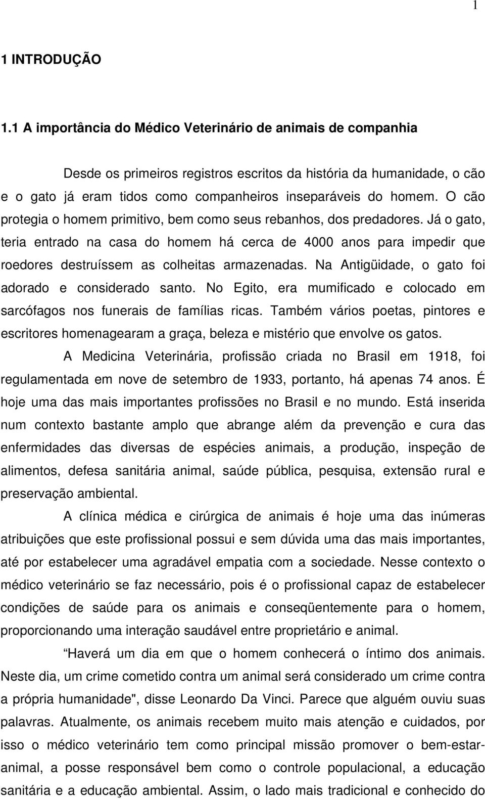 O cão protegia o homem primitivo, bem como seus rebanhos, dos predadores.