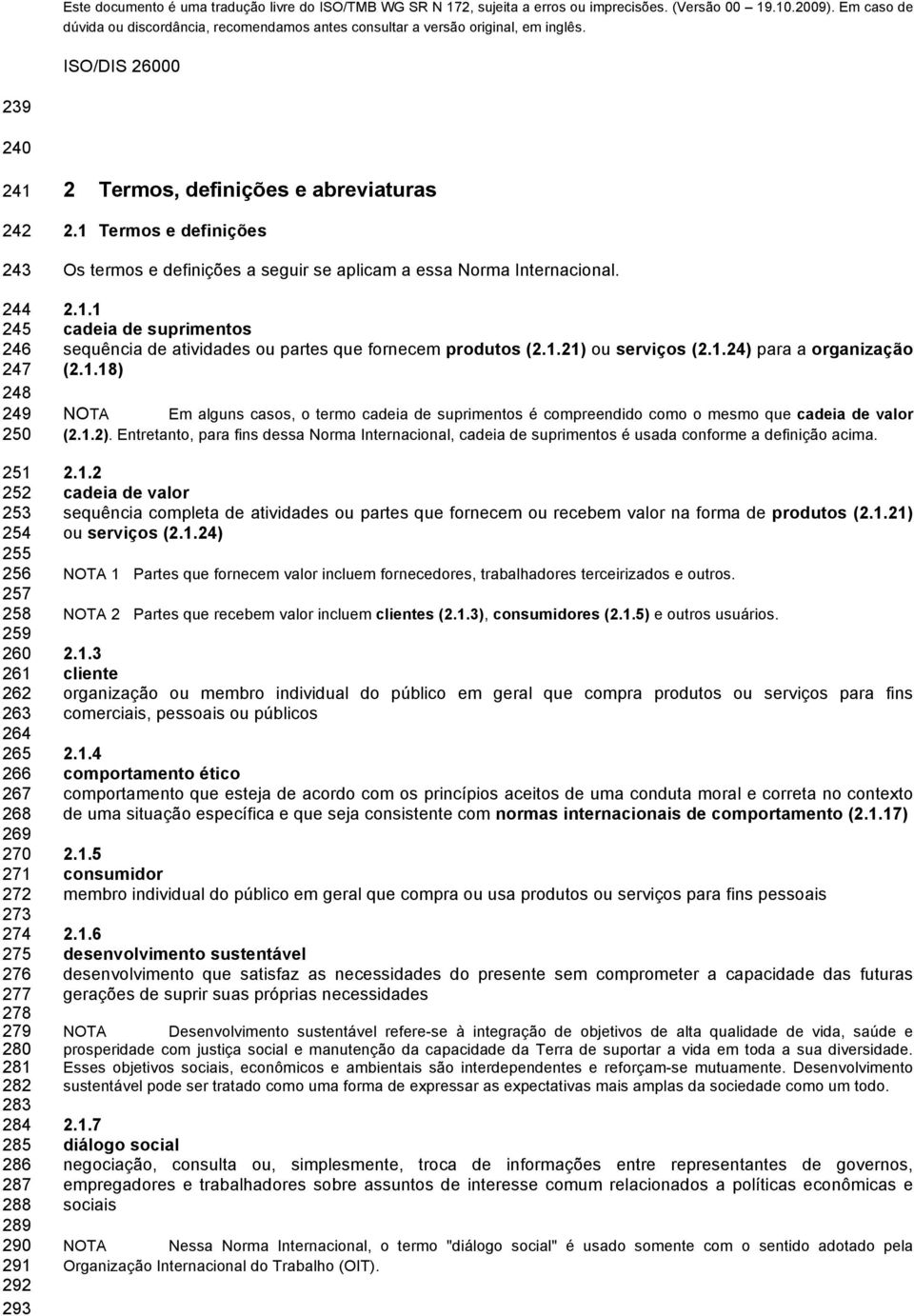 1.21) ou serviços (2.1.24) para a organização (2.1.18) NOTA Em alguns casos, o termo cadeia de suprimentos é compreendido como o mesmo que cadeia de valor (2.1.2).