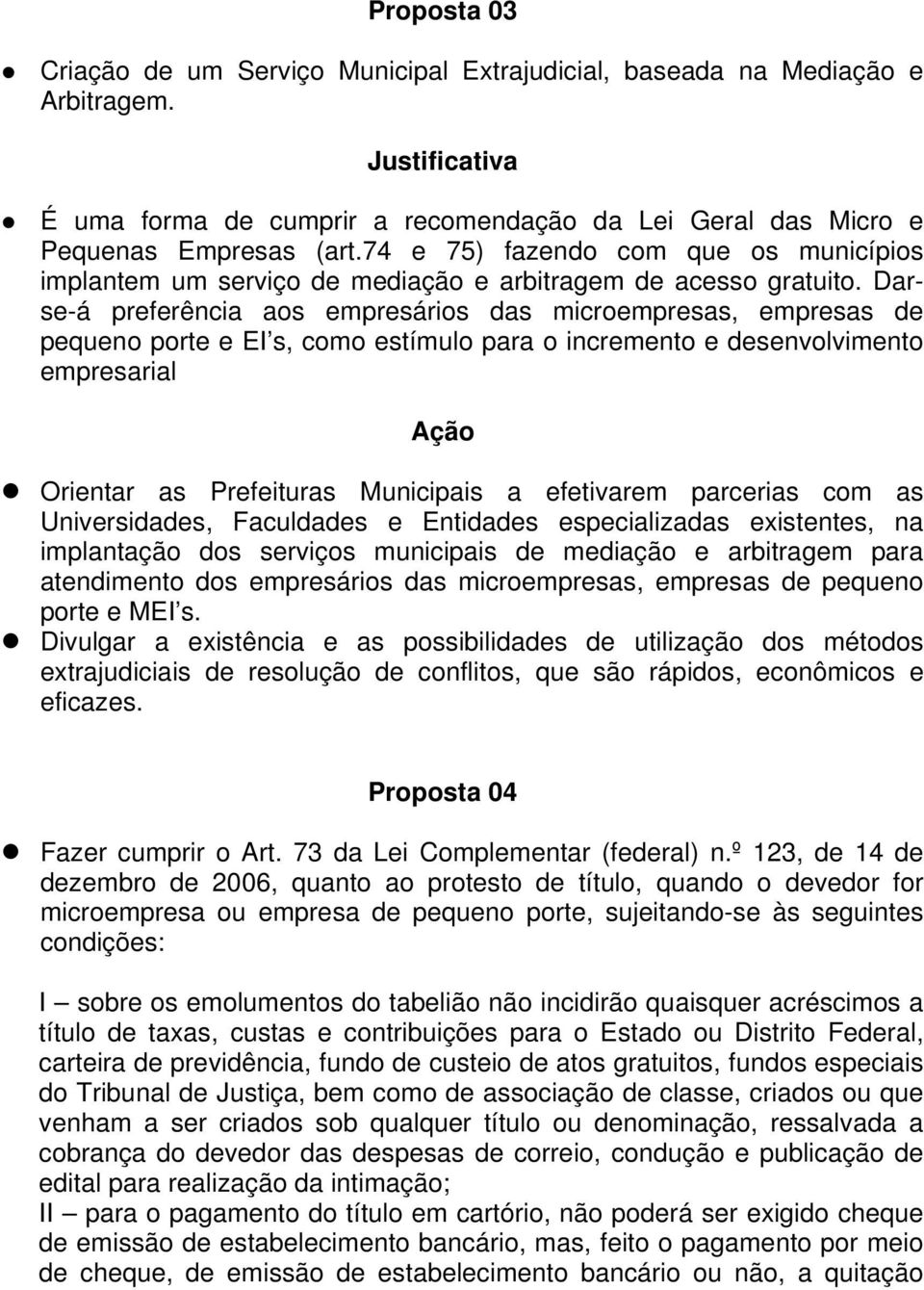 Darse-á preferência aos empresários das microempresas, empresas de pequeno porte e EI s, como estímulo para o incremento e desenvolvimento empresarial Orientar as Prefeituras Municipais a efetivarem