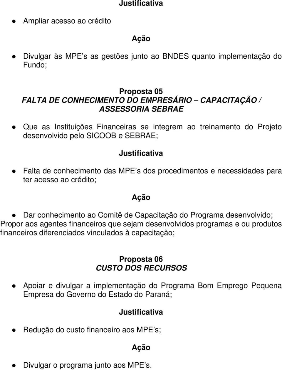 conhecimento ao Comitê de Capacitação do Programa desenvolvido; Propor aos agentes financeiros que sejam desenvolvidos programas e ou produtos financeiros diferenciados vinculados à capacitação;