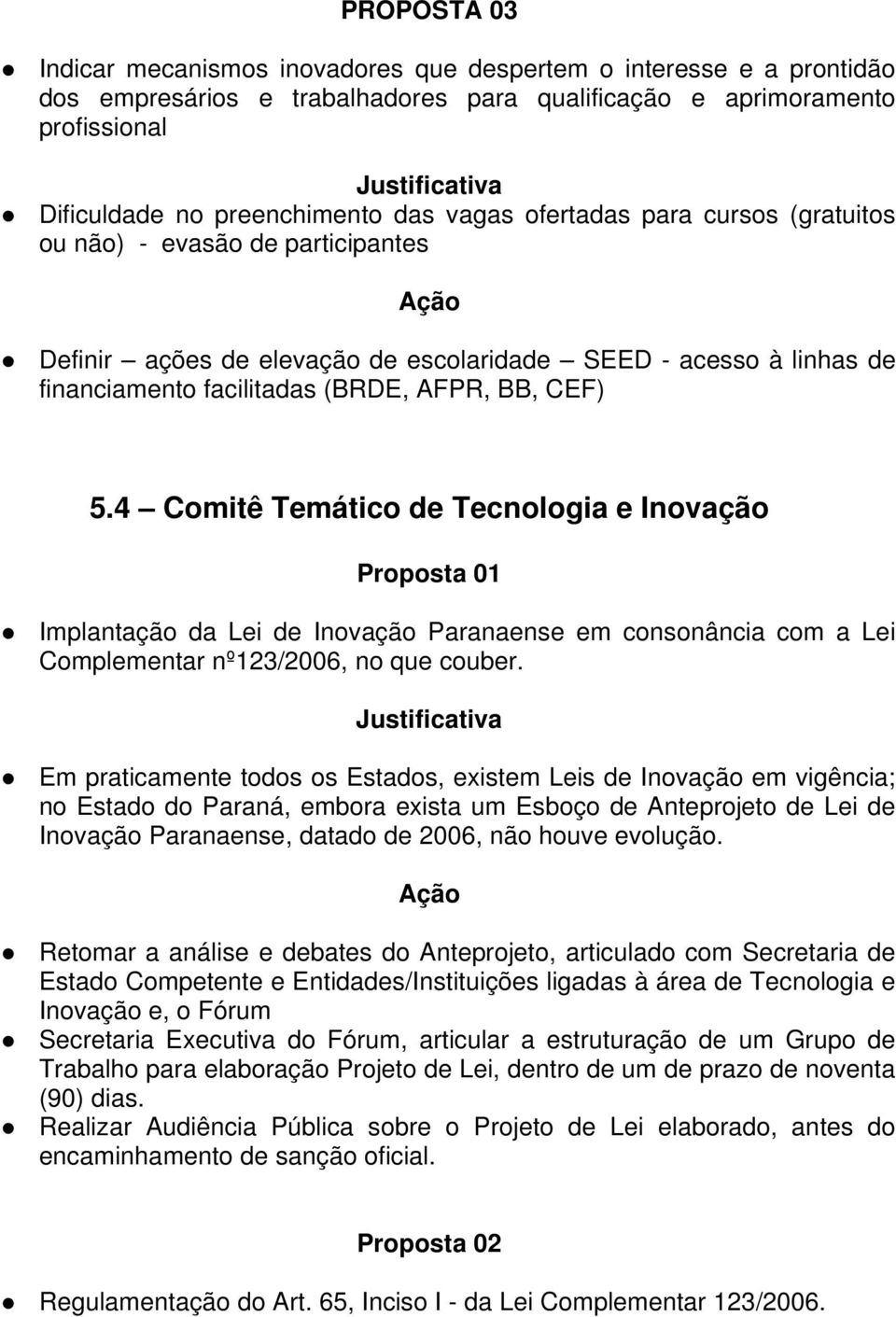 4 Comitê Temático de Tecnologia e Inovação Proposta 01 Implantação da Lei de Inovação Paranaense em consonância com a Lei Complementar nº123/2006, no que couber.