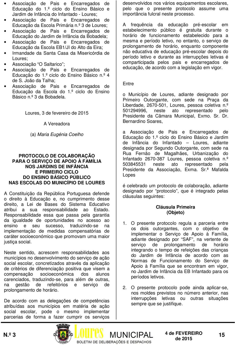 da Misericórdia de Loures; Associação O Saltarico ; Associação de Pais e Encarregados de Educação do 1.º ciclo do Ensino Básico n.º 4 de S.