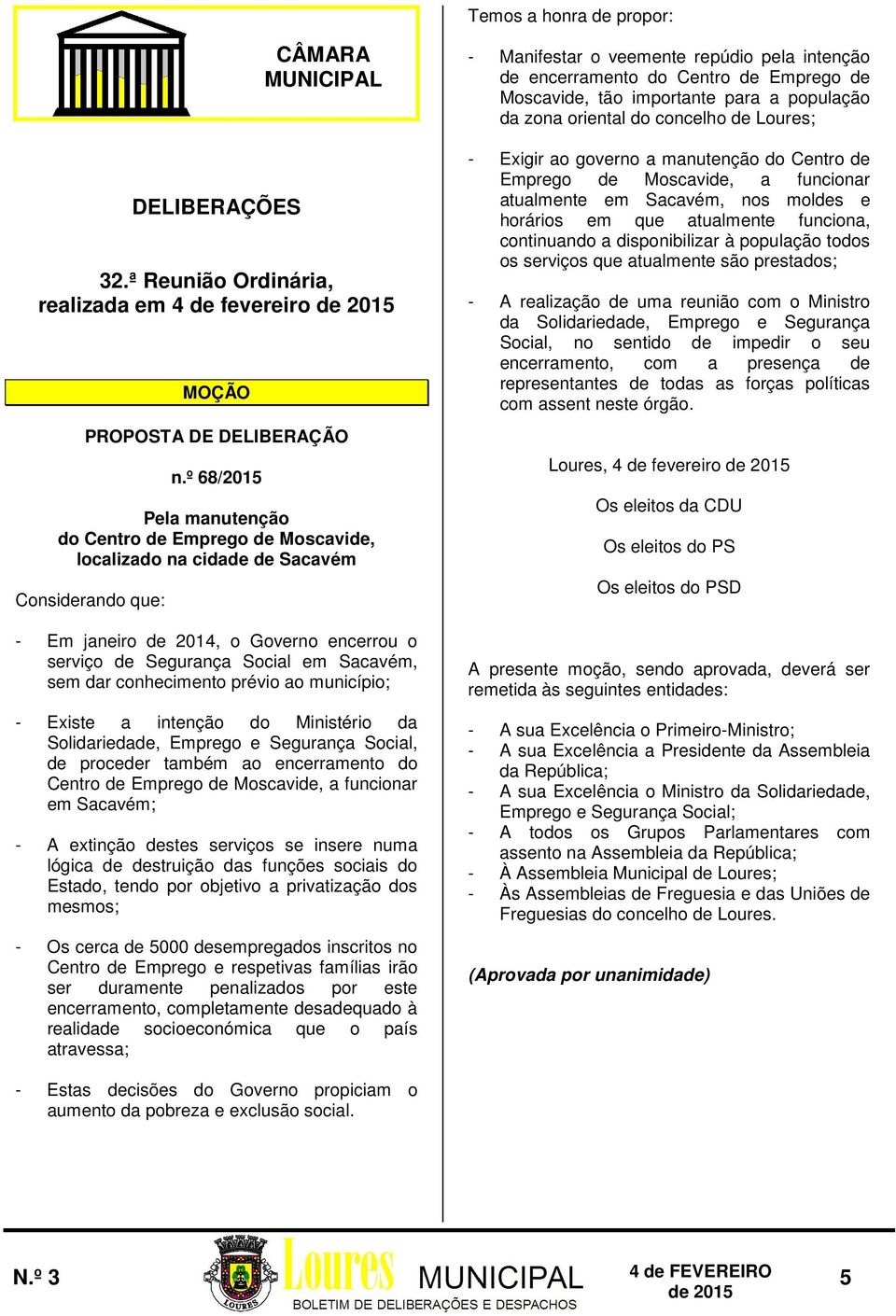 prévio ao município; - Existe a intenção do Ministério da Solidariedade, Emprego e Segurança Social, de proceder também ao encerramento do Centro de Emprego de Moscavide, a funcionar em Sacavém; - A