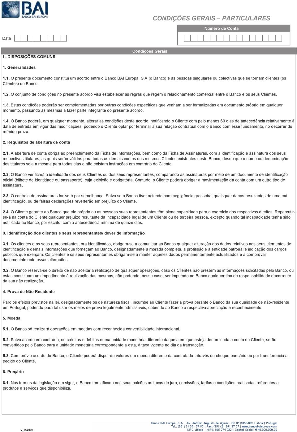 O conjunto de condições no presente acordo visa estabelecer as regras que regem o relacionamento comercial entre o Banco e os seus Clientes. 1.3.