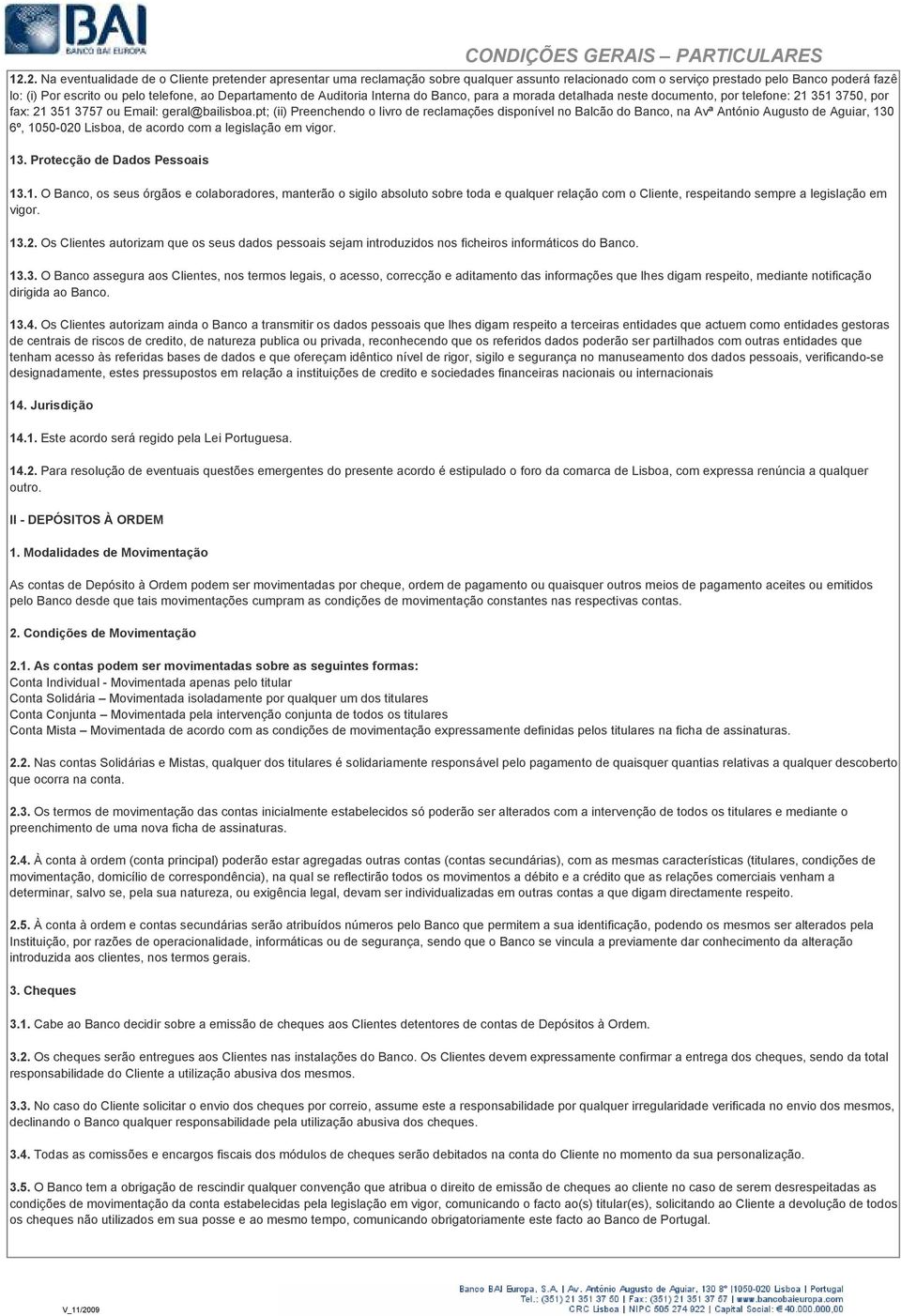 Departamento de Auditoria Interna do Banco, para a morada detalhada neste documento, por telefone: 21 351 3750, por fax: 21 351 3757 ou Email: geral@bailisboa.