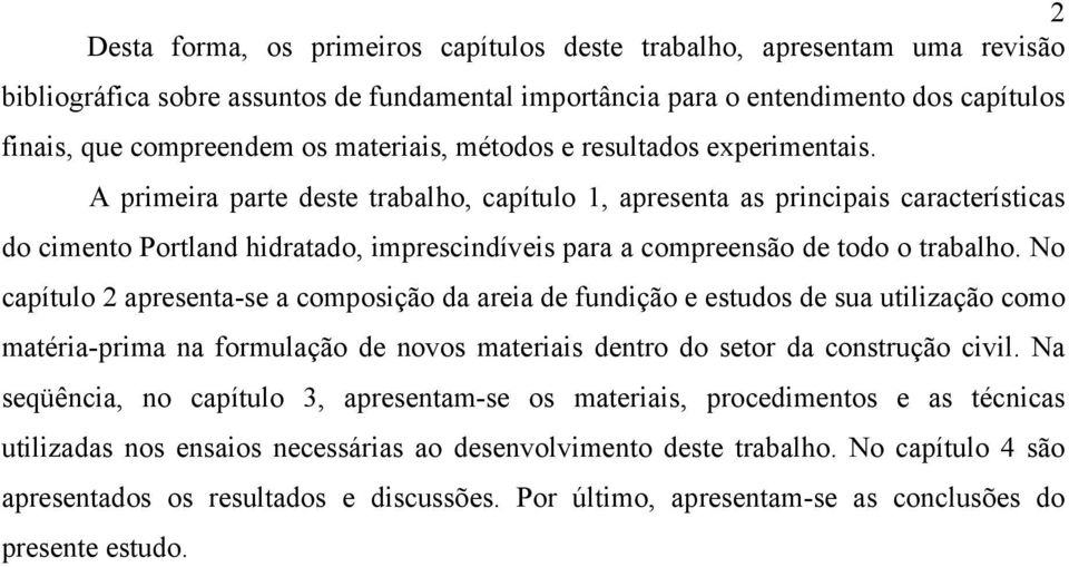 A primeira parte deste trabalho, capítulo 1, apresenta as principais características do cimento Portland hidratado, imprescindíveis para a compreensão de todo o trabalho.