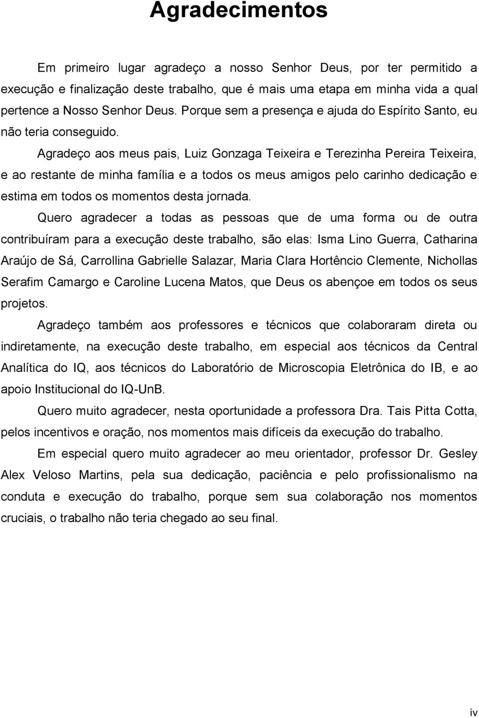 Agradeço aos meus pais, Luiz Gonzaga Teixeira e Terezinha Pereira Teixeira, e ao restante de minha família e a todos os meus amigos pelo carinho dedicação e estima em todos os momentos desta jornada.