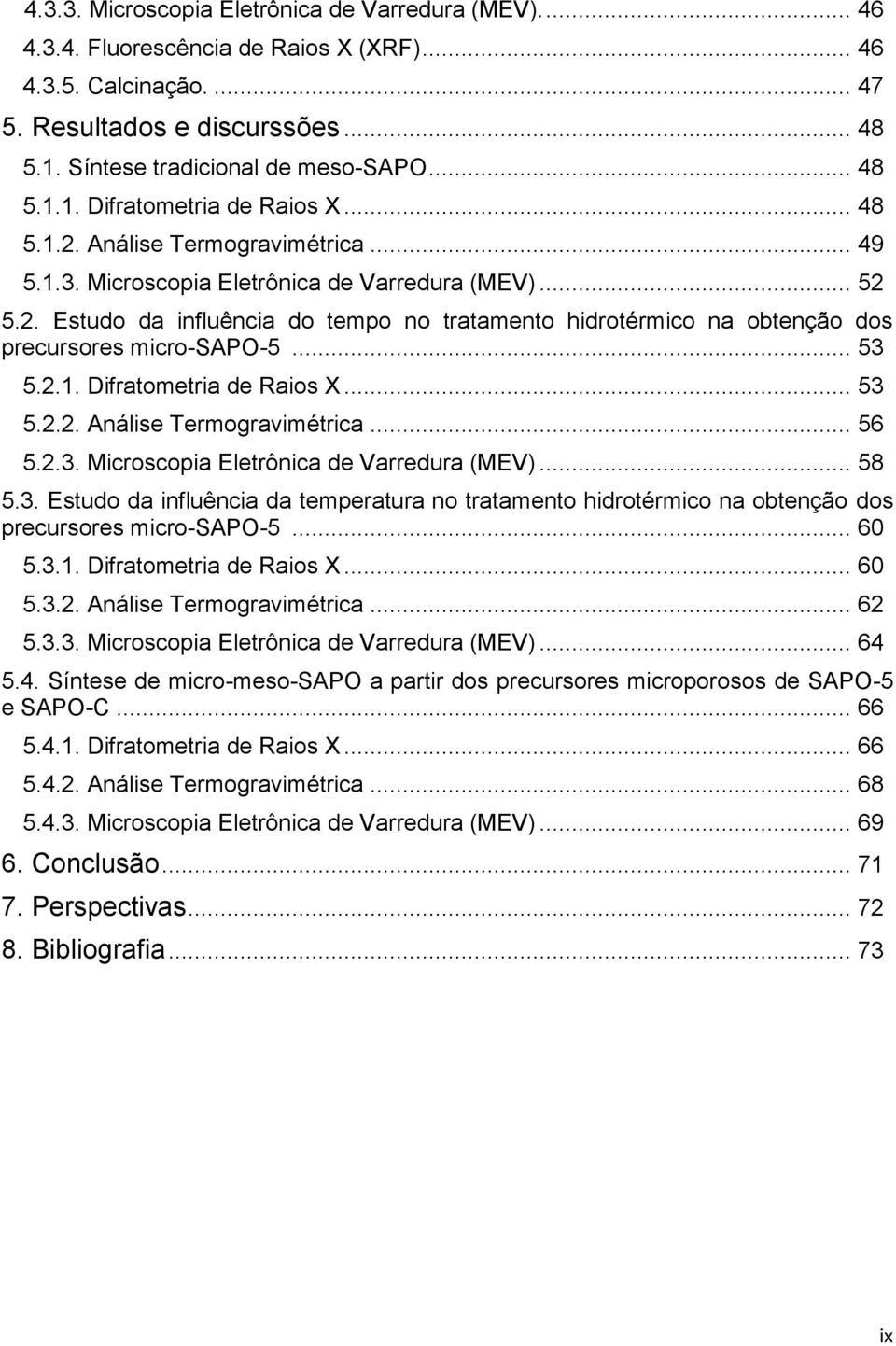 .. 53 5.2.1. Difratometria de Raios X... 53 5.2.2. Análise Termogravimétrica... 56 5.2.3. Microscopia Eletrônica de Varredura (MEV)... 58 5.3. Estudo da influência da temperatura no tratamento hidrotérmico na obtenção dos precursores micro-sapo-5.