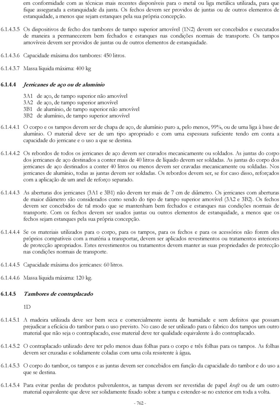 5 Os dispositivos de fecho dos tambores de tampo superior amovível (1N2) devem ser concebidos e executados de maneira a permanecerem bem fechados e estanques nas condições normais de transporte.