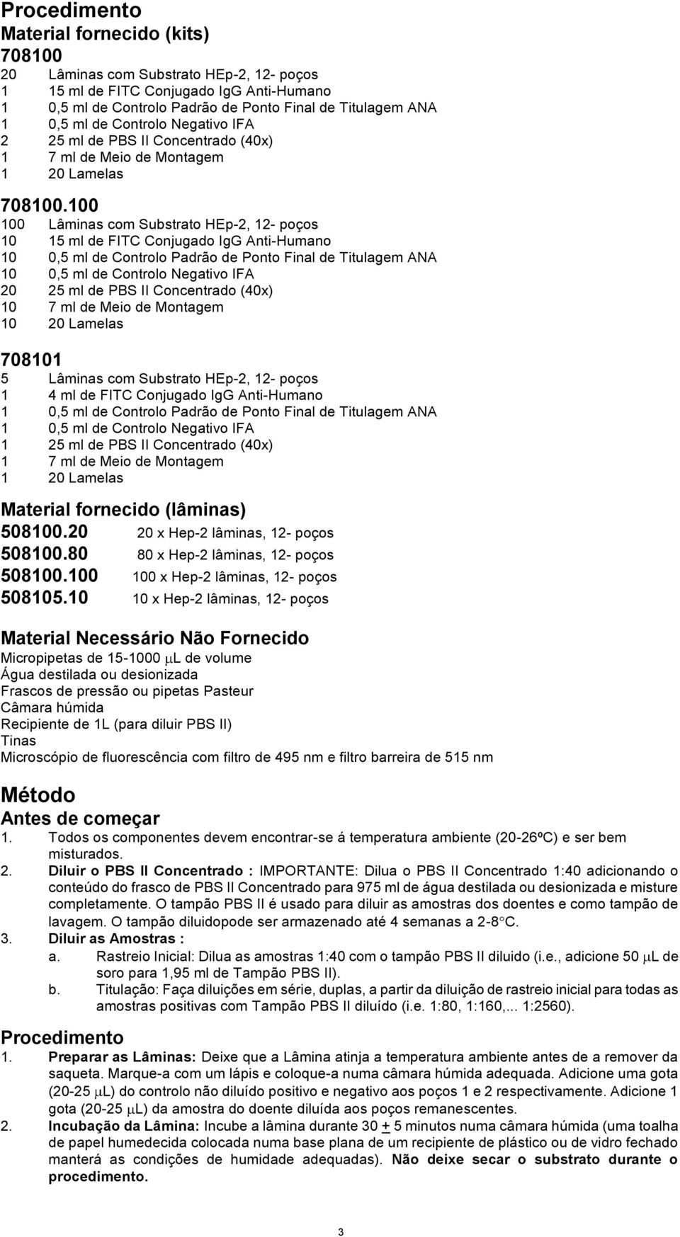 100 100 Lâminas com Substrato HEp-2, 12- poços 10 15 ml de FITC Conjugado IgG Anti-Humano 10 0,5 ml de Controlo Padrão de Ponto Final de Titulagem ANA 10 0,5 ml de Controlo Negativo IFA 20 25 ml de