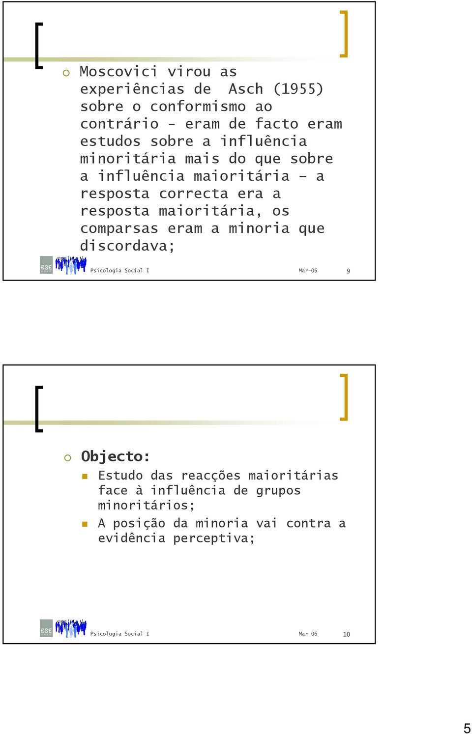 a resposta maioritária, os comparsas eram a minoria que discordava; 9 Objecto: Estudo das reacções