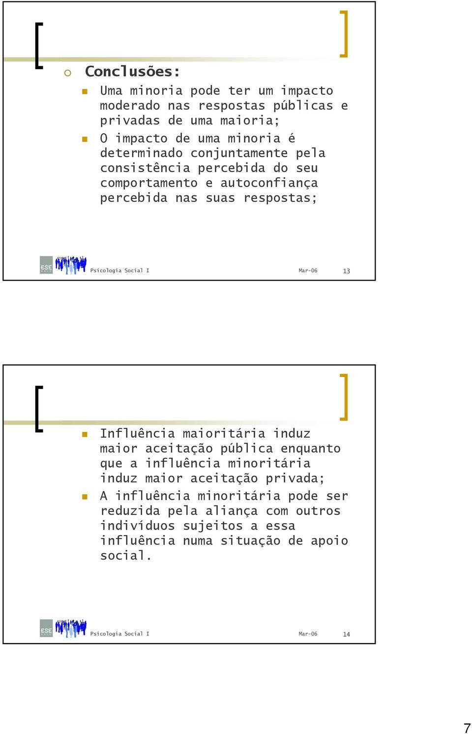 Influência maioritária induz maior aceitação pública enquanto que a influência minoritária induz maior aceitação privada; A