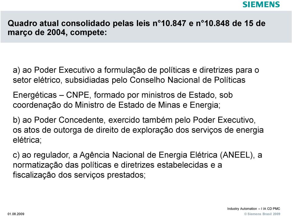 de Políticas Energéticas CNPE, formado por ministros de Estado, sob coordenação do Ministro de Estado de Minas e Energia; b) ao Poder Concedente, exercido