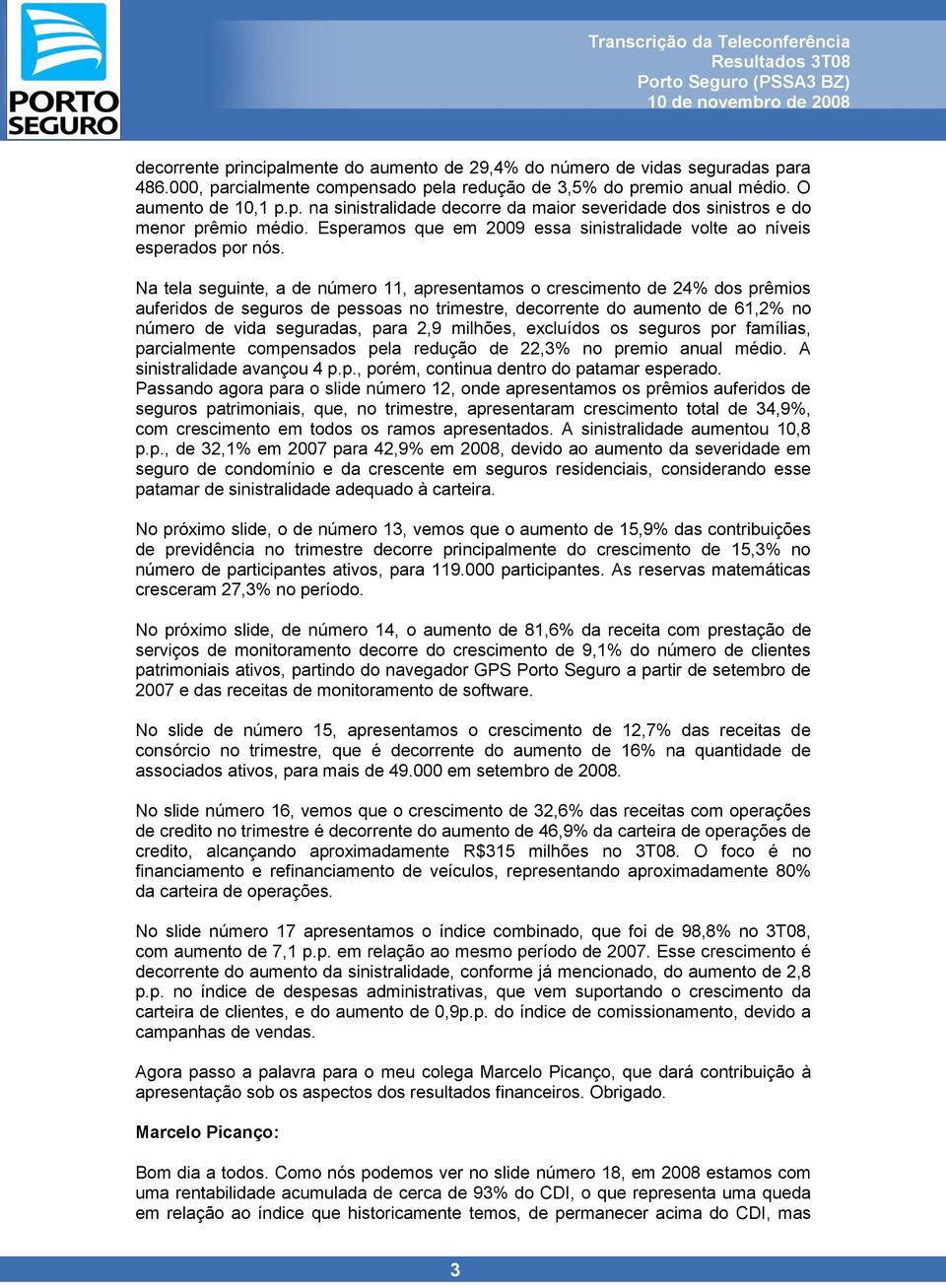 Na tela seguinte, a de número 11, apresentamos o crescimento de 24% dos prêmios auferidos de seguros de pessoas no trimestre, decorrente do aumento de 61,2% no número de vida seguradas, para 2,9