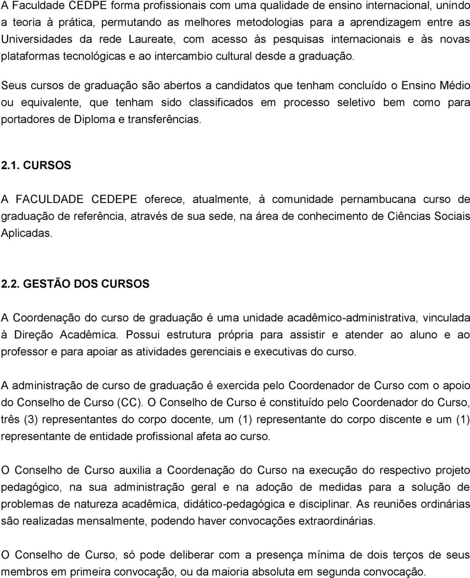 Seus cursos de graduação são abertos a candidatos que tenham concluído o Ensino Médio ou equivalente, que tenham sido classificados em processo seletivo bem como para portadores de Diploma e