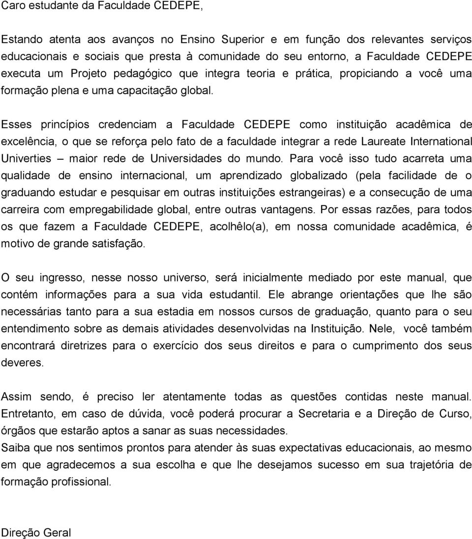 Esses princípios credenciam a Faculdade CEDEPE como instituição acadêmica de excelência, o que se reforça pelo fato de a faculdade integrar a rede Laureate International Univerties maior rede de