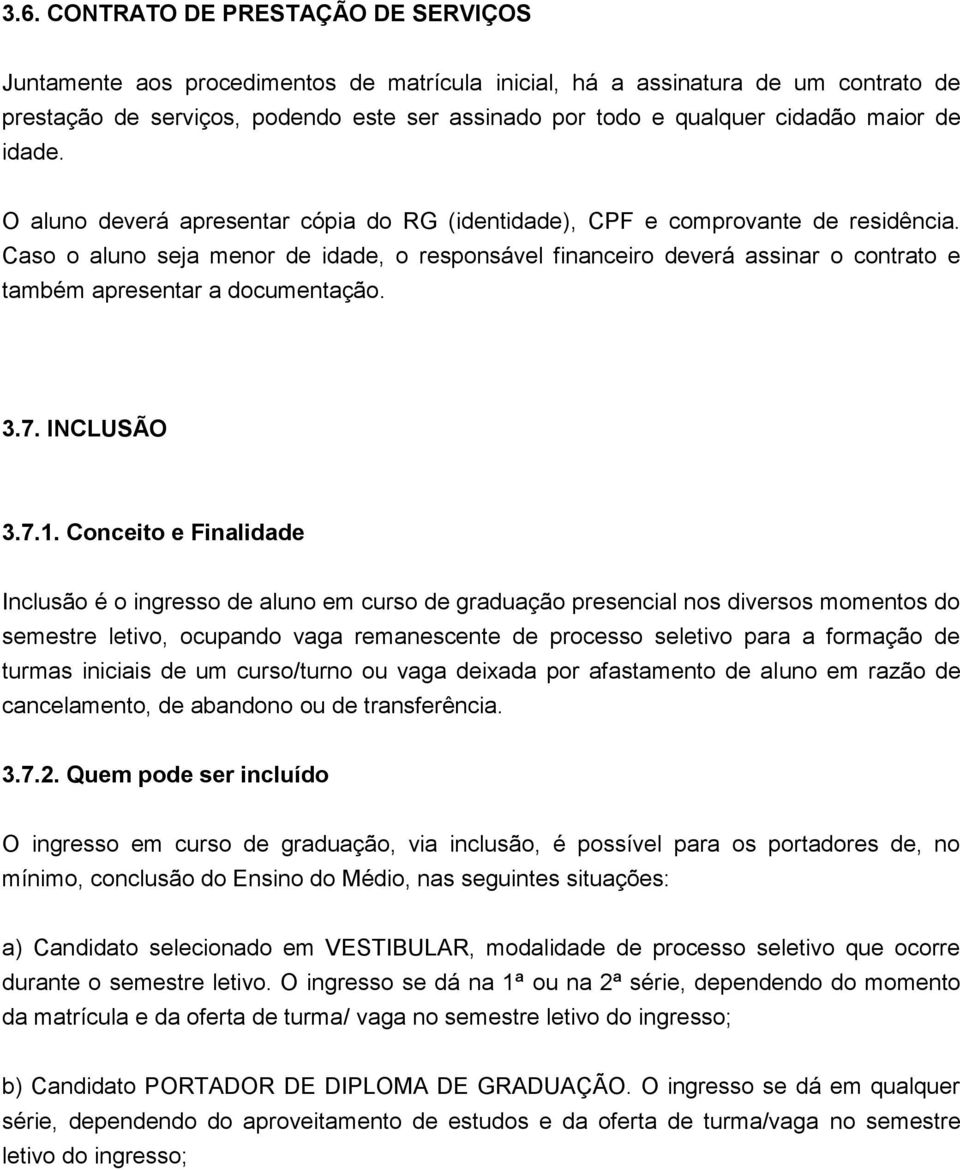 Caso o aluno seja menor de idade, o responsável financeiro deverá assinar o contrato e também apresentar a documentação. 3.7. INCLUSÃO 3.7.1.