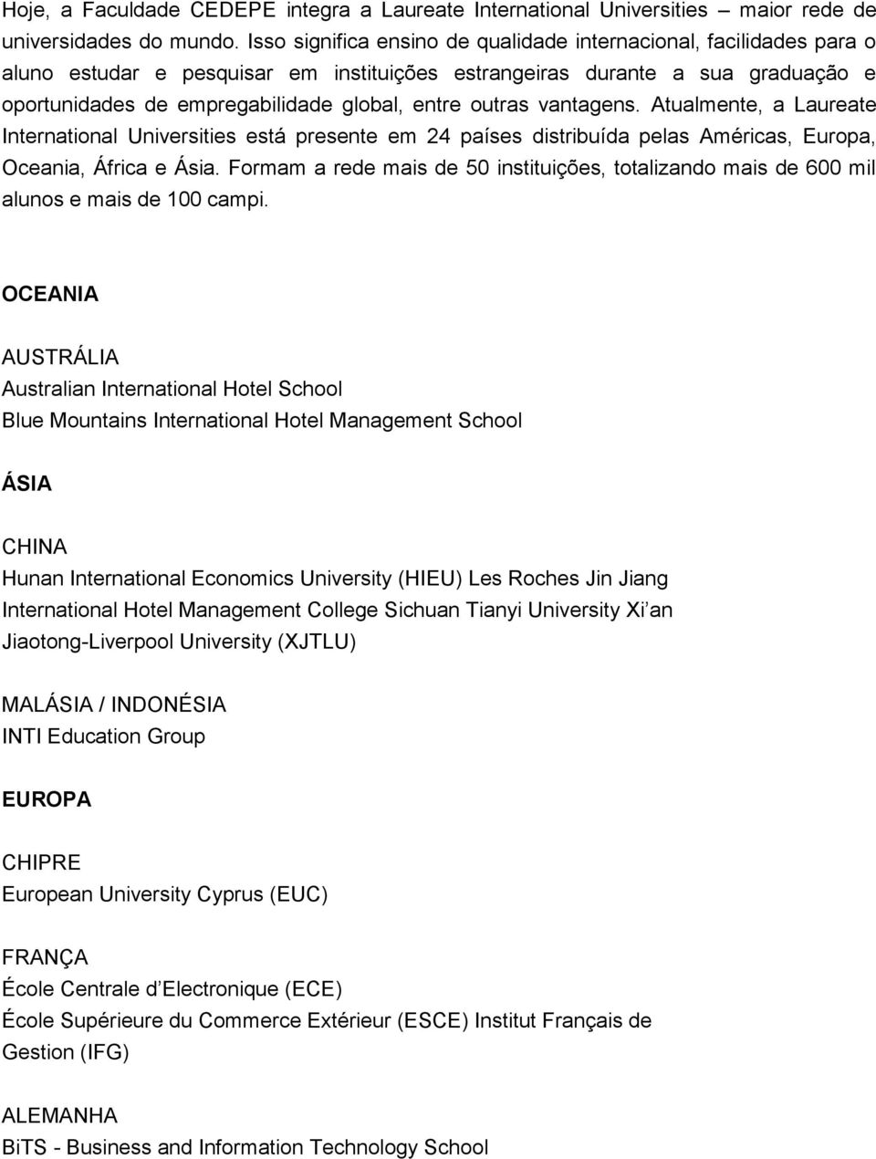 outras vantagens. Atualmente, a Laureate International Universities está presente em 24 países distribuída pelas Américas, Europa, Oceania, África e Ásia.