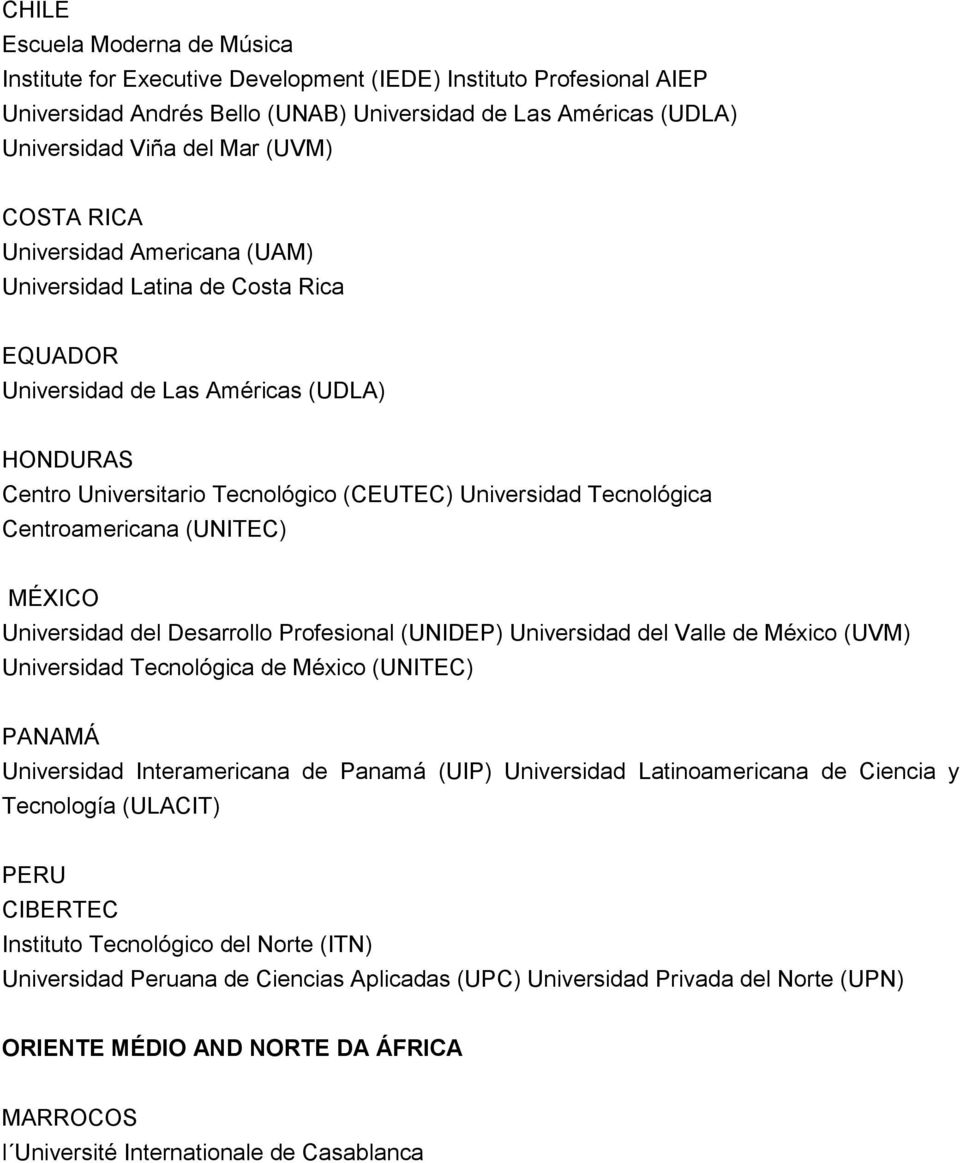 Centroamericana (UNITEC) MÉXICO Universidad del Desarrollo Profesional (UNIDEP) Universidad del Valle de México (UVM) Universidad Tecnológica de México (UNITEC) PANAMÁ Universidad Interamericana de