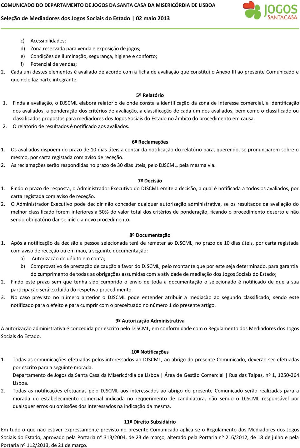 Finda a avaliação, o DJSCML elabora relatório de onde consta a identificação da zona de interesse comercial, a identificação dos avaliados, a ponderação dos critérios de avaliação, a classificação de