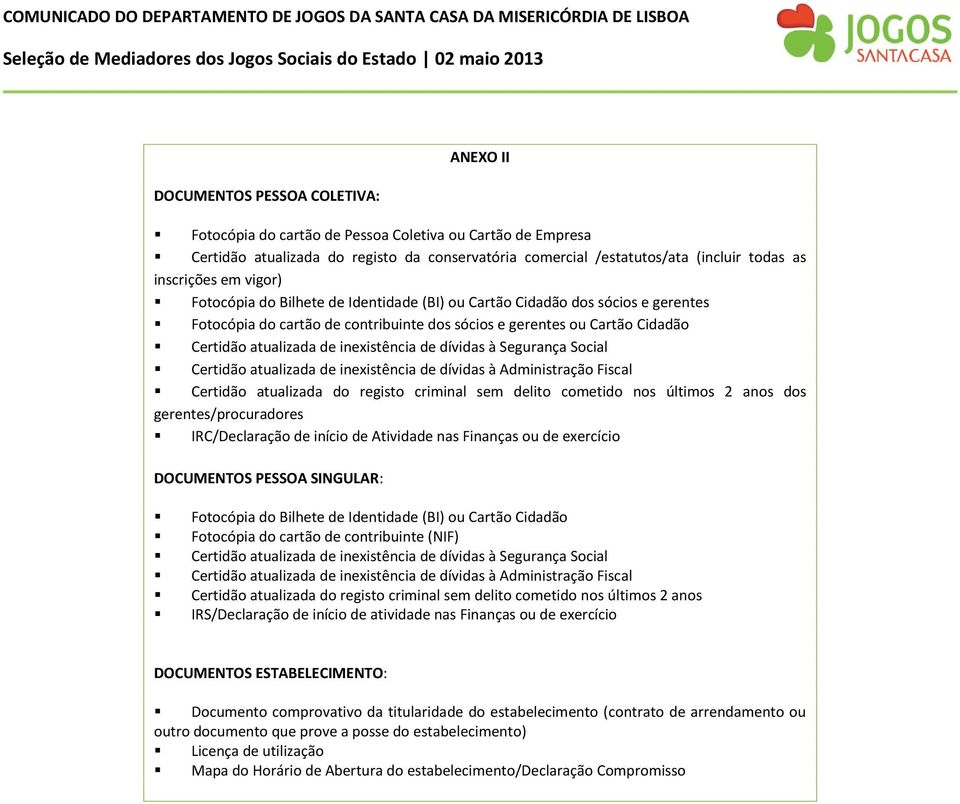 inexistência de dívidas à Segurança Social Certidão atualizada de inexistência de dívidas à Administração Fiscal Certidão atualizada do registo criminal sem delito cometido nos últimos 2 anos dos