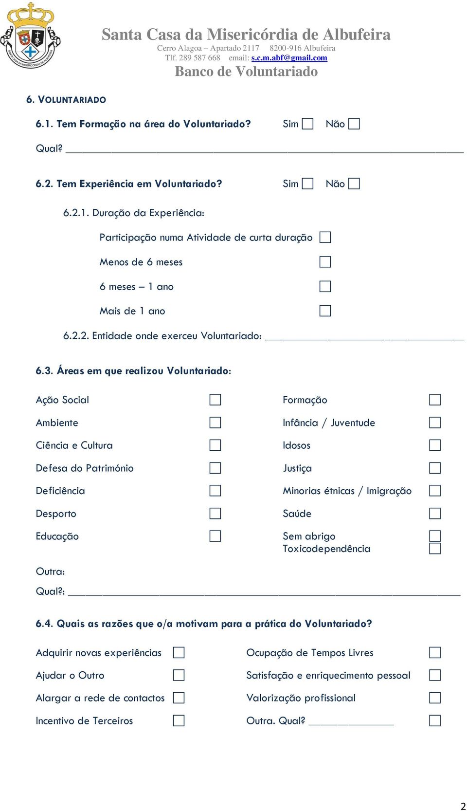 Áreas em que realizou Voluntariado: Ação Social Formação Ambiente Infância / Juventude Ciência e Cultura Idosos Defesa do Património Justiça Deficiência Minorias étnicas / Imigração Desporto Saúde