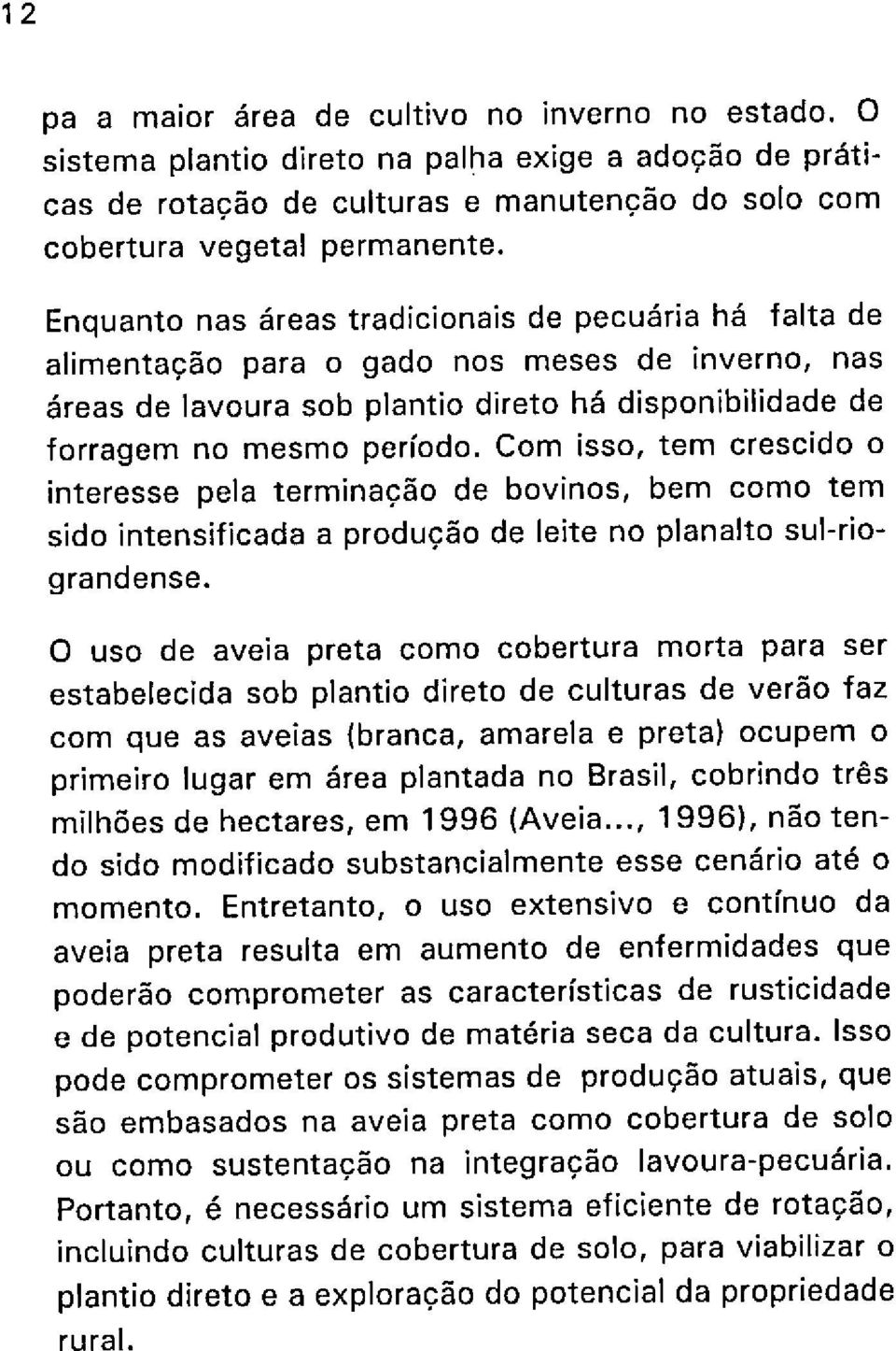 Cm iss, tem resid interesse pel terminçã de bvins, bem m tem sid intensifid prduçã de leite n plnlt sul-rigrnde n se.