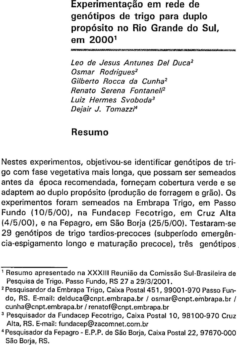 grã). Os experiments frm semeds n Embrp Trig, em Pss Fund (10/5/00), n Fundep Fetrig, em Cruz Alt (415/00), e n Fepgr, em Sã Brj (25/5/00).