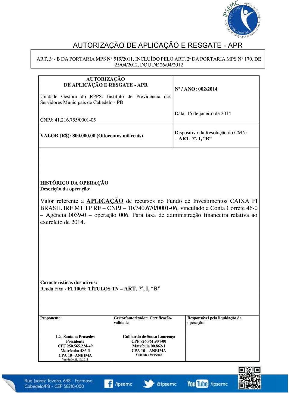 IRF M1 TP RF CNPJ 10.740.670/0001-06, vinculado a Conta Correte 46-0 Agência 0039-0 operação 006.