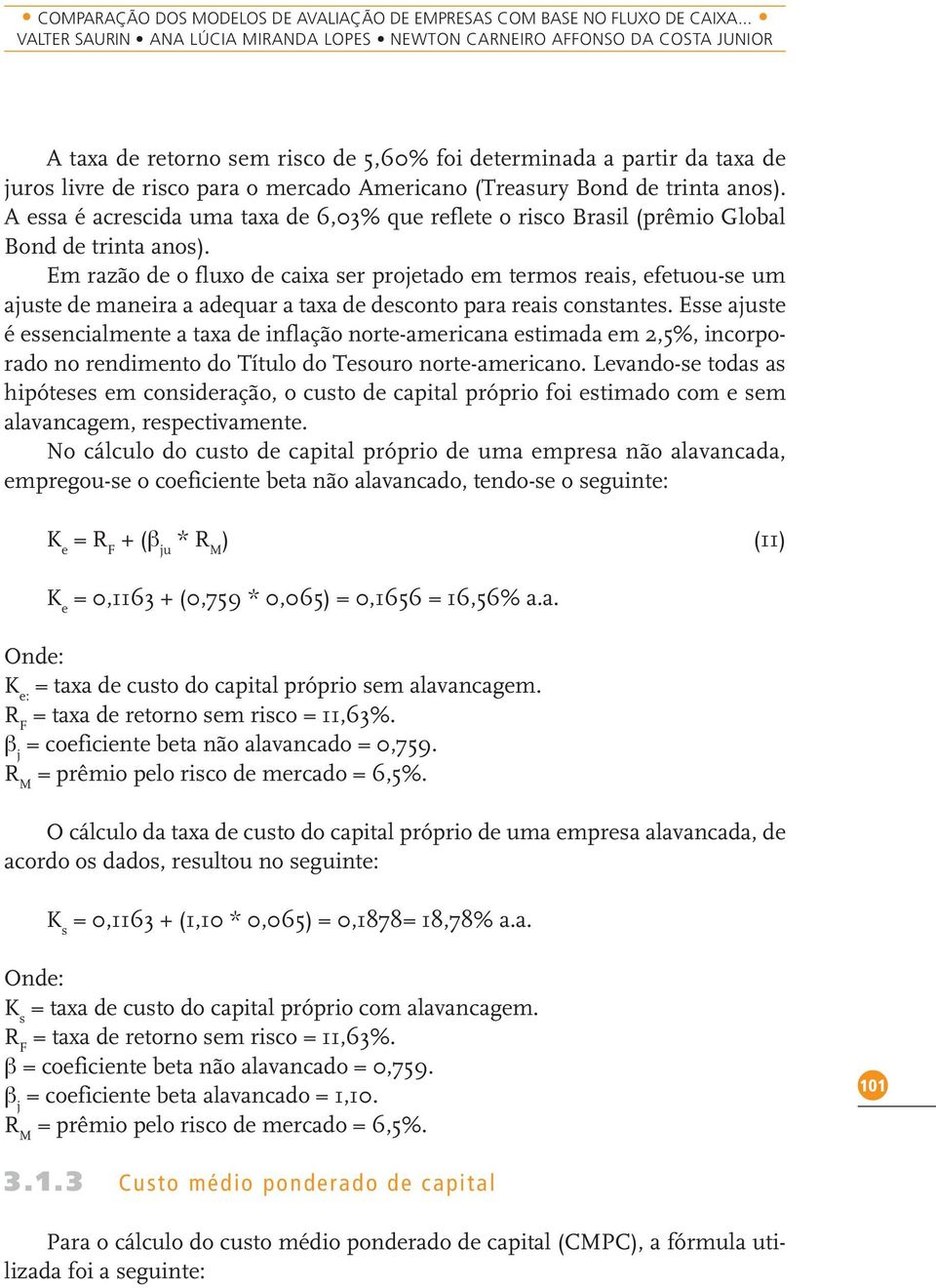 (Treasury Bond de trinta anos). A essa é acrescida uma taxa de 6,03% que reflete o risco Brasil (prêmio Global Bond de trinta anos).