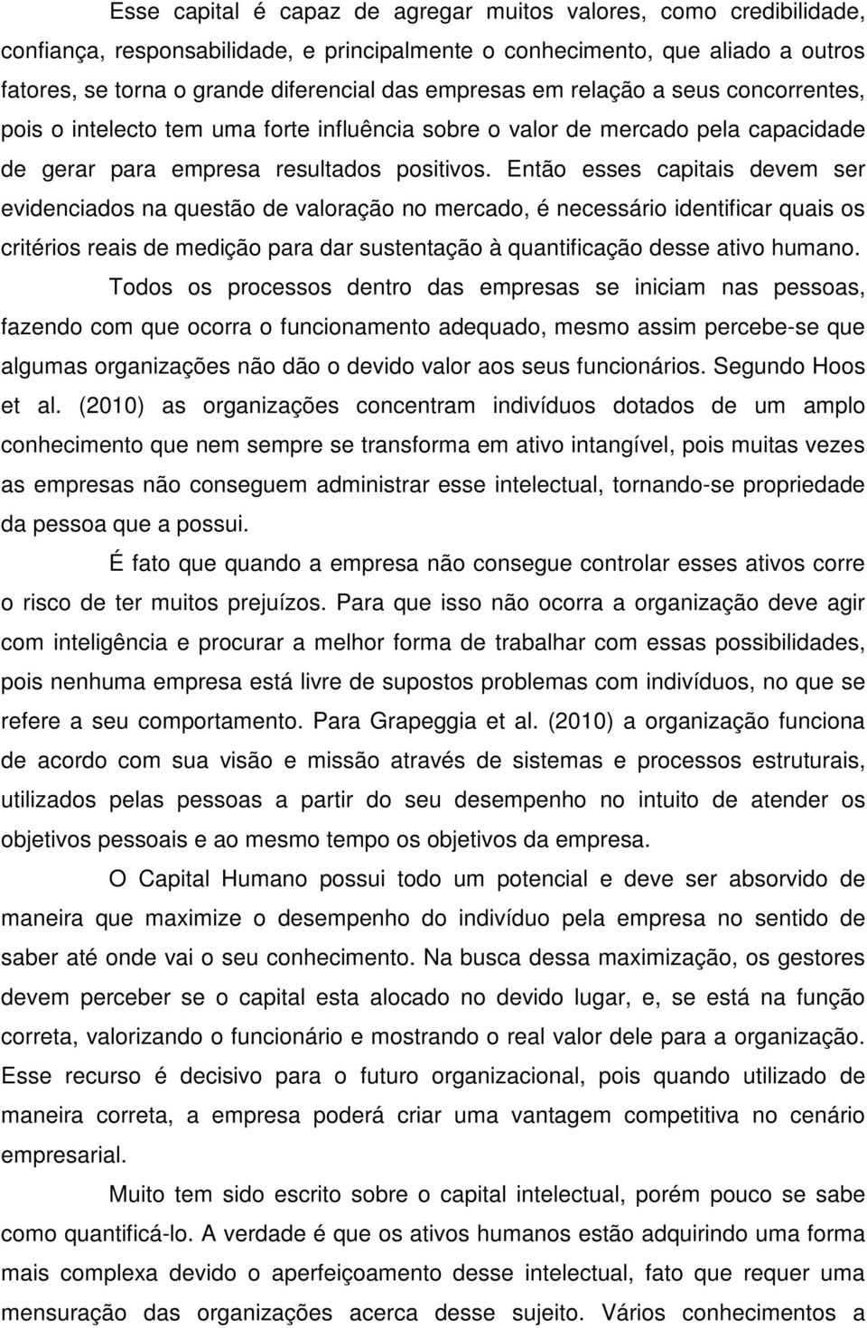 Então esses capitais devem ser evidenciados na questão de valoração no mercado, é necessário identificar quais os critérios reais de medição para dar sustentação à quantificação desse ativo humano.