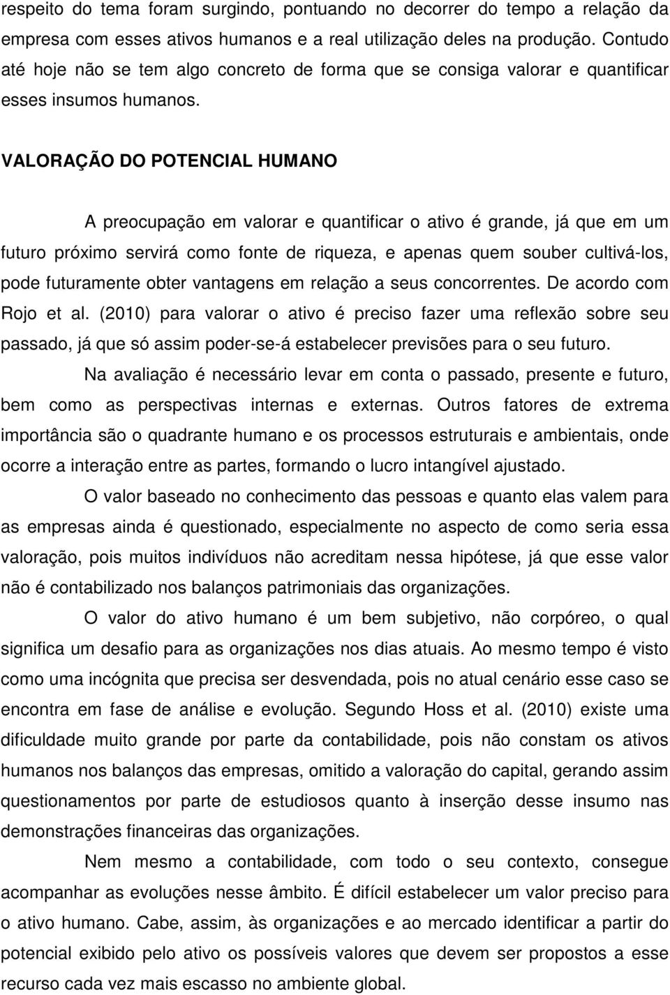 VALORAÇÃO DO POTENCIAL HUMANO A preocupação em valorar e quantificar o ativo é grande, já que em um futuro próximo servirá como fonte de riqueza, e apenas quem souber cultivá-los, pode futuramente