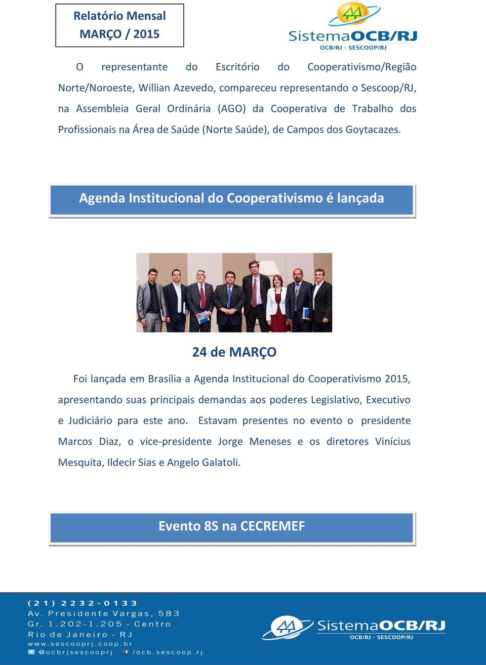 Agenda Institucional do Cooperativismo é lançada 24 de MARÇO Foi lançada em Brasília a Agenda Institucional do Cooperativismo 2015, apresentando suas principais