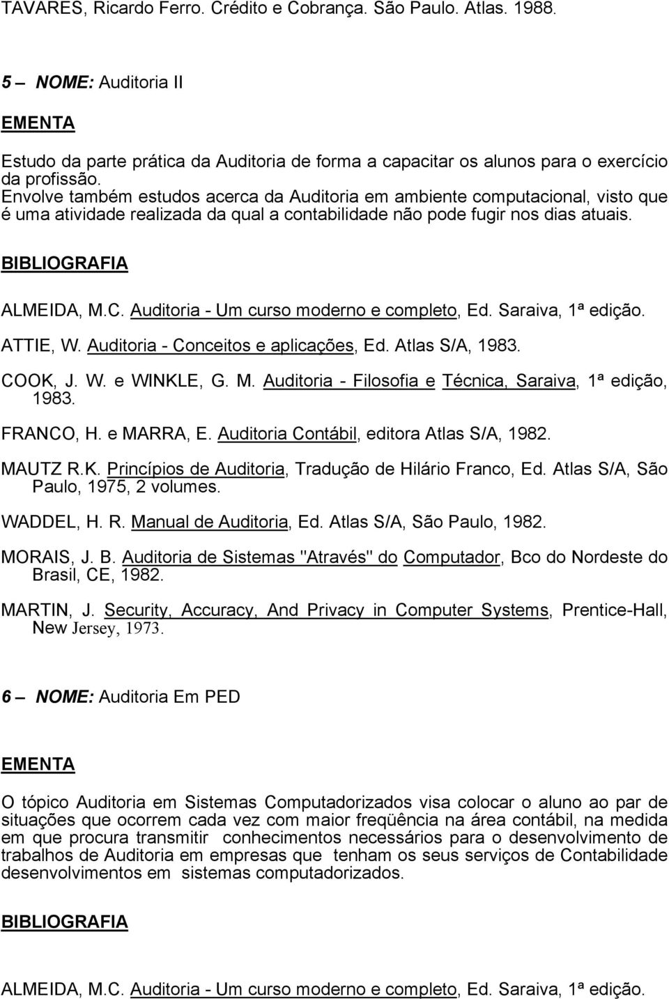 Auditoria - Um curso moderno e completo, Ed. Saraiva, 1ª edição. ATTIE, W. Auditoria - Conceitos e aplicações, Ed. Atlas S/A, 1983. COOK, J. W. e WINKLE, G. M.