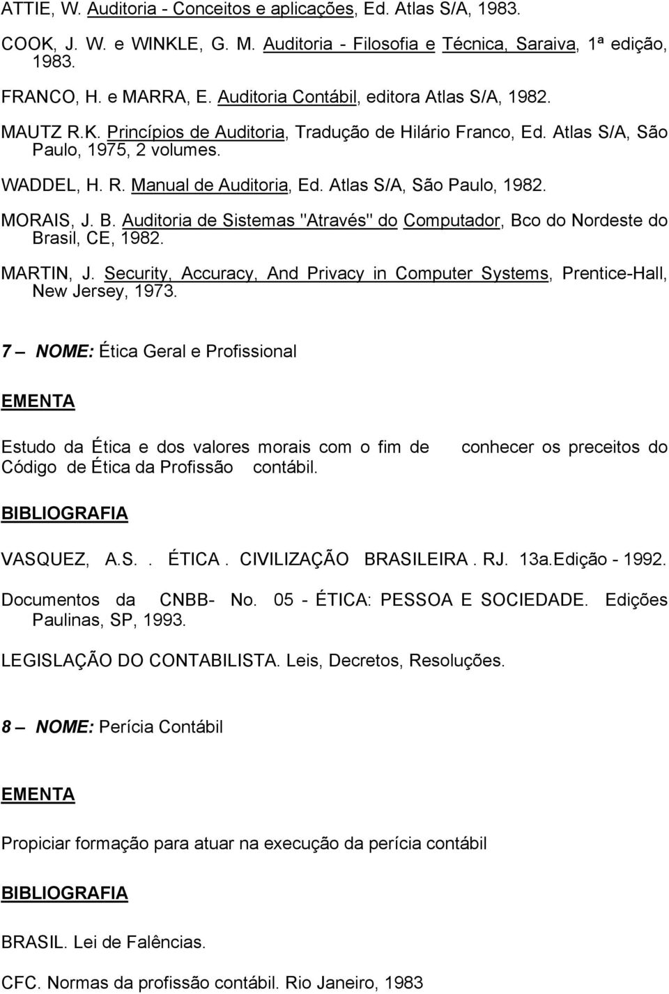 Atlas S/A, São Paulo, 1982. MORAIS, J. B. Auditoria de Sistemas "Através" do Computador, Bco do Nordeste do Brasil, CE, 1982. MARTIN, J.