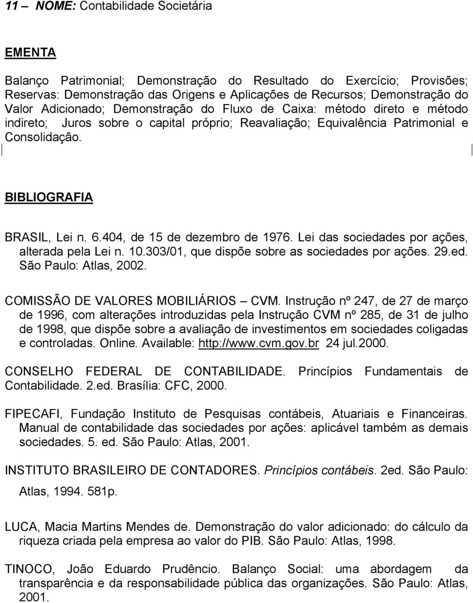 404, de 15 de dezembro de 1976. Lei das sociedades por ações, alterada pela Lei n. 10.303/01, que dispõe sobre as sociedades por ações. 29.ed. São Paulo: Atlas, 2002.