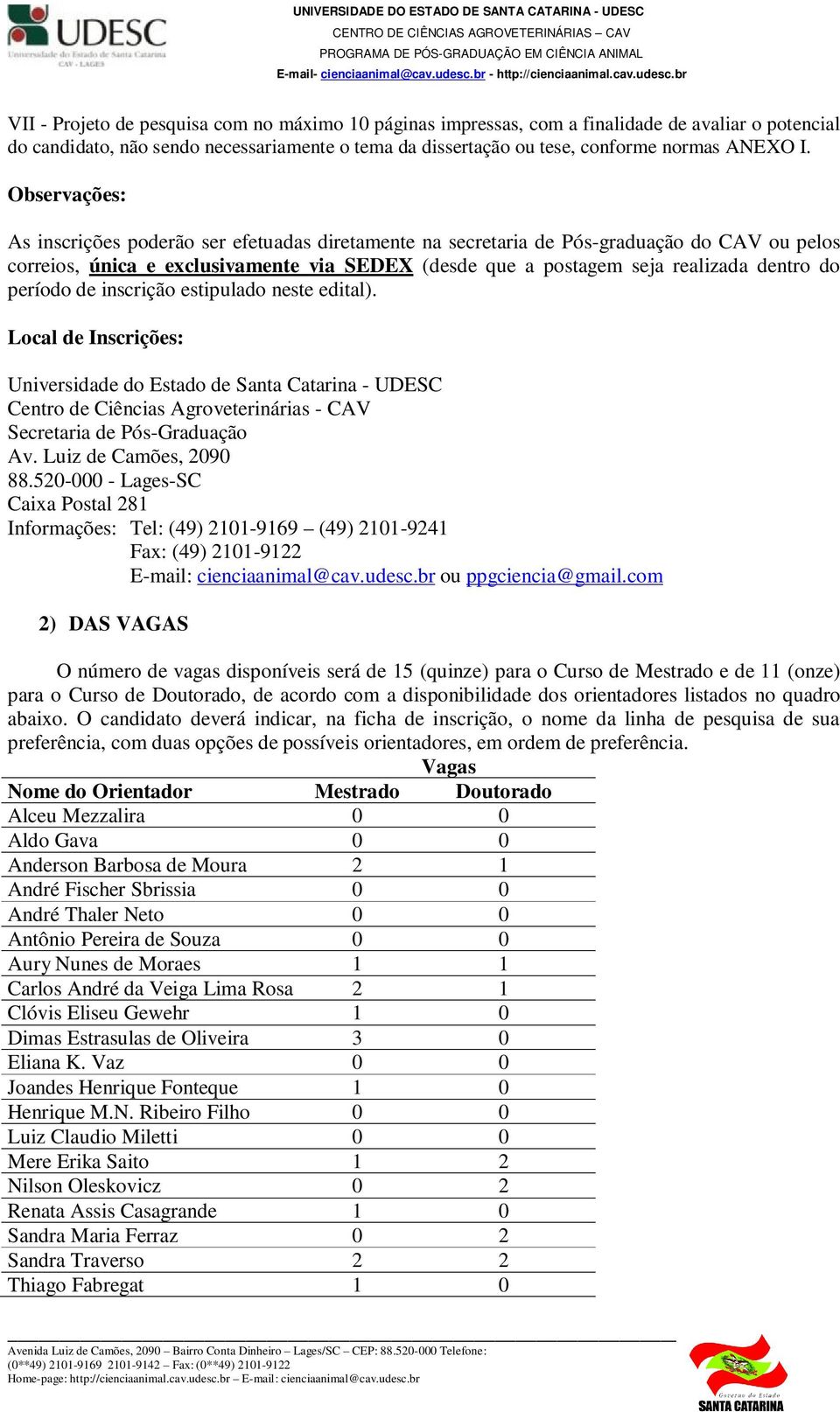 período de inscrição estipulado neste edital). Local de Inscrições: Universidade do Estado de Santa Catarina - UDESC Centro de Ciências Agroveterinárias - CAV Secretaria de Pós-Graduação Av.