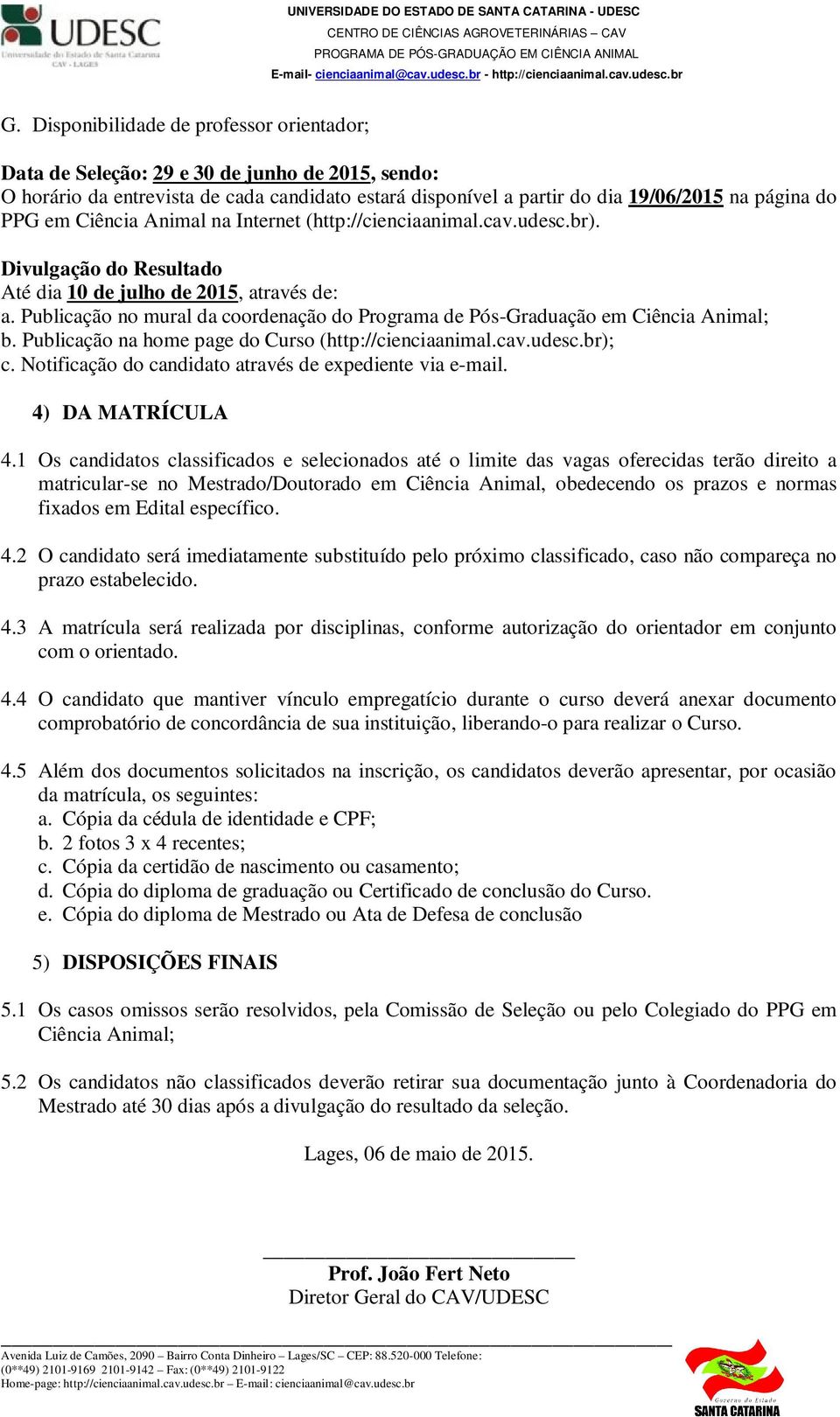 Publicação no mural da coordenação do Programa de Pós-Graduação em Ciência Animal; b. Publicação na home page do Curso (http://cienciaanimal.cav.udesc.br); c.