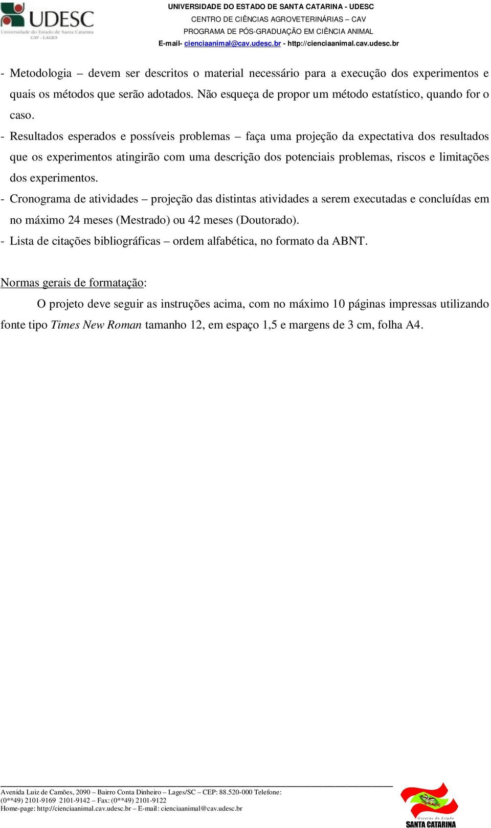 experimentos. - Cronograma de atividades projeção das distintas atividades a serem executadas e concluídas em no máximo 24 meses (Mestrado) ou 42 meses (Doutorado).