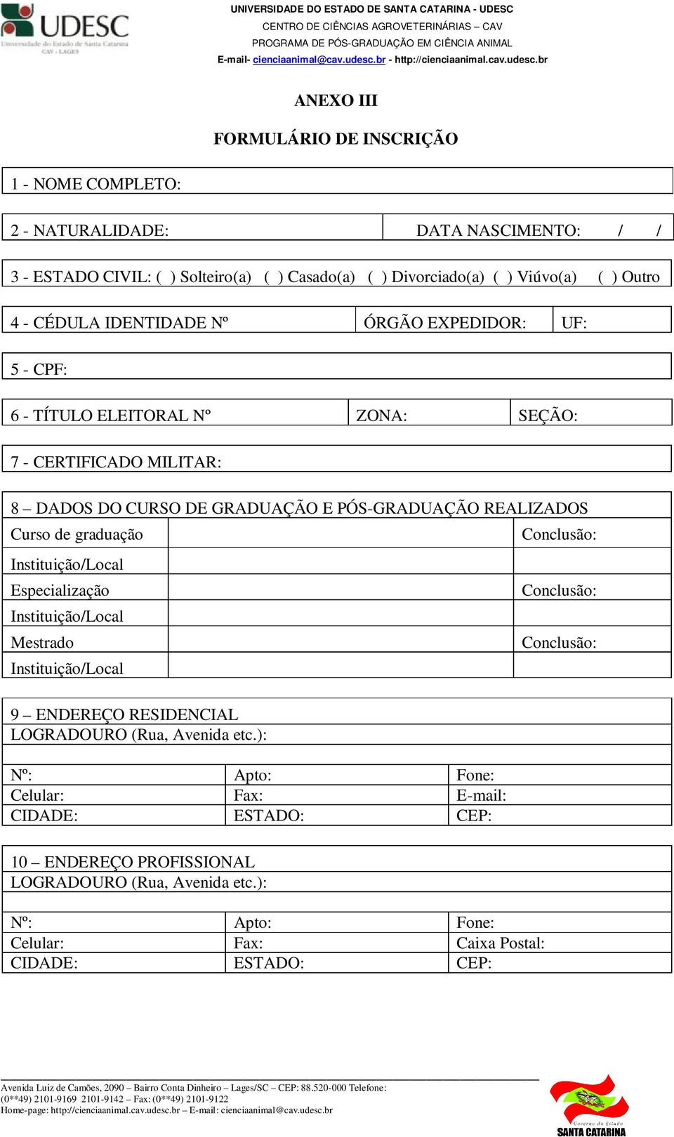 Curso de graduação Instituição/Local Especialização Instituição/Local Mestrado Instituição/Local 9 ENDEREÇO RESIDENCIAL LOGRADOURO (Rua, Avenida etc.