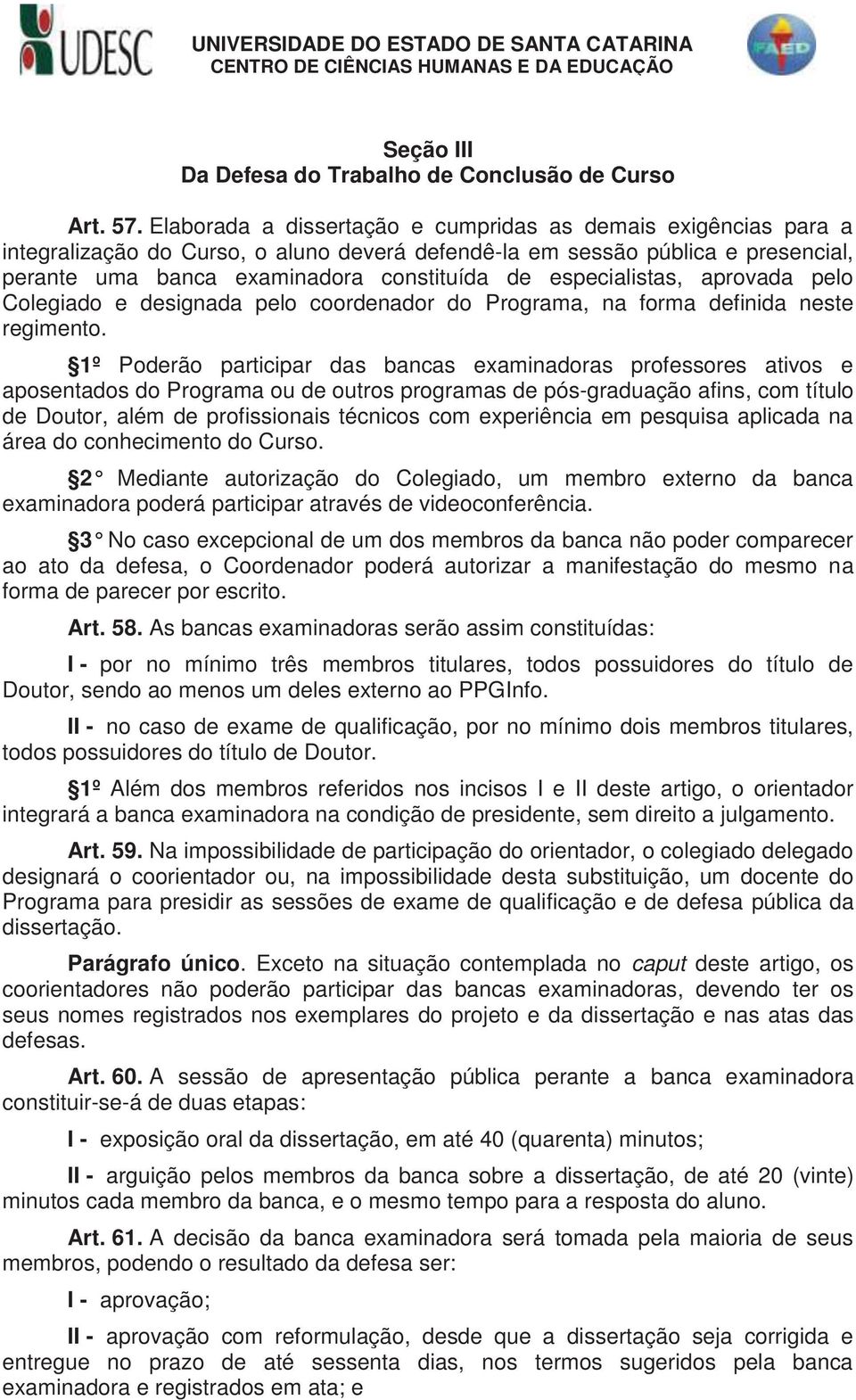 especialistas, aprovada pelo Colegiado e designada pelo coordenador do Programa, na forma definida neste regimento.