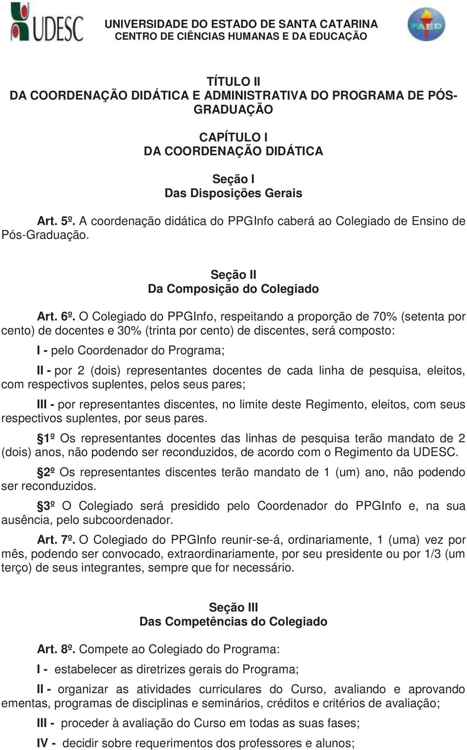 O Colegiado do PPGInfo, respeitando a proporção de 70% (setenta por cento) de docentes e 30% (trinta por cento) de discentes, será composto: I - pelo Coordenador do Programa; II - por 2 (dois)