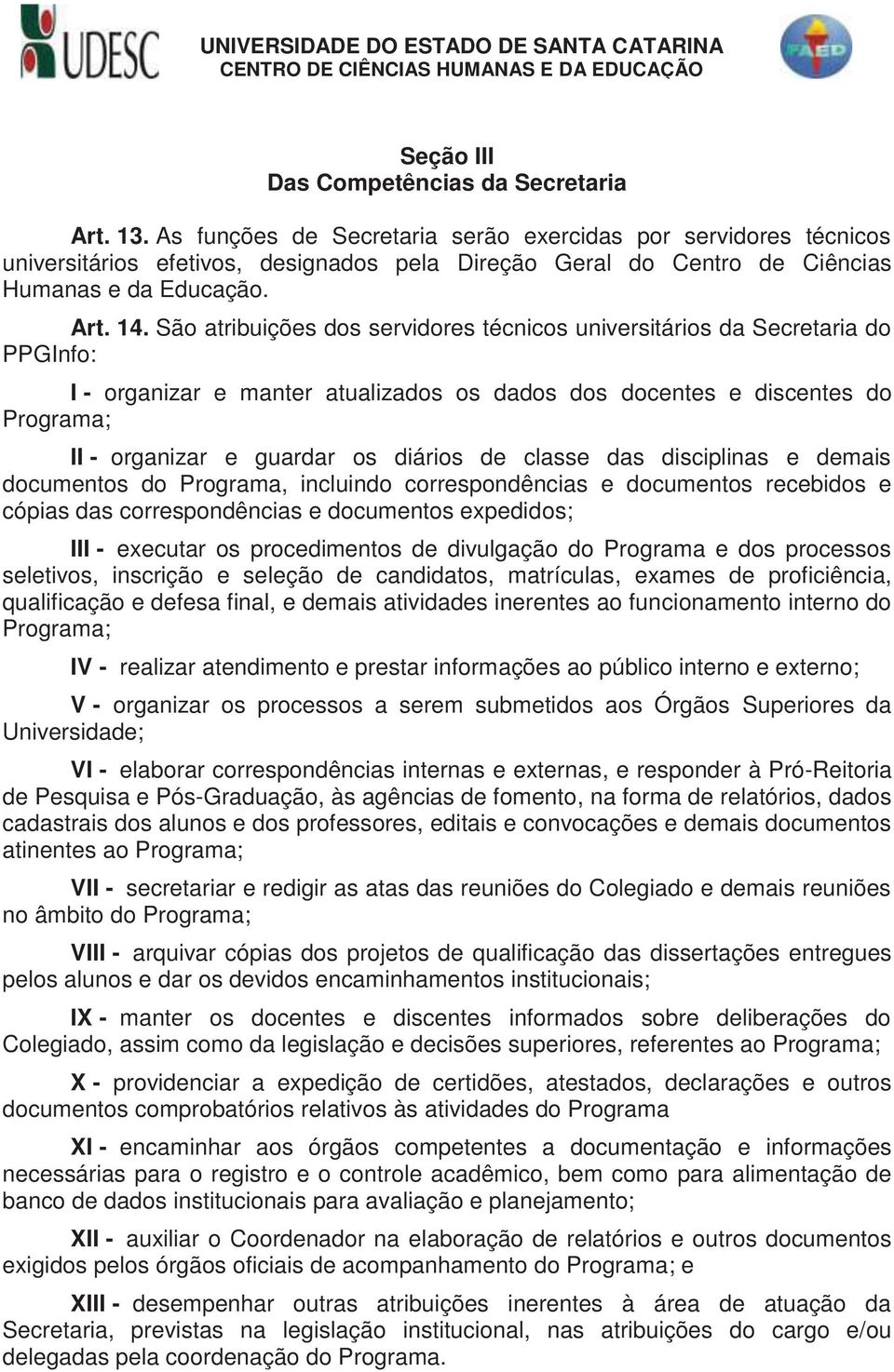 São atribuições dos servidores técnicos universitários da Secretaria do PPGInfo: I - organizar e manter atualizados os dados dos docentes e discentes do Programa; II - organizar e guardar os diários