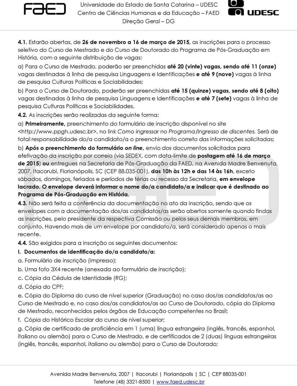 (nove) vagas à linha de pesquisa Culturas Políticas e Sociabilidades; b) Para o Curso de Doutorado, poderão ser preenchidas até 15 (quinze) vagas, sendo até 8 (oito) vagas destinadas à linha de