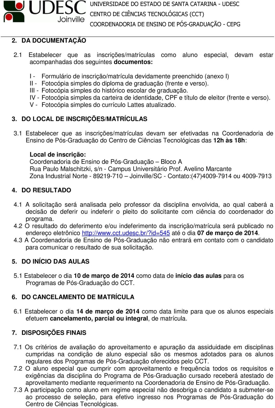 Fotocópia simples do diploma de graduação (frente e verso). III - Fotocópia simples do histórico escolar de graduação.