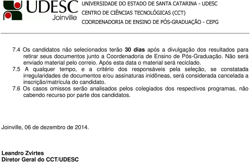 5 A qualquer tempo, e a critério dos responsáveis pela seleção, se constatada irregularidades de documentos e/ou assinaturas inidôneas, será considerada cancelada