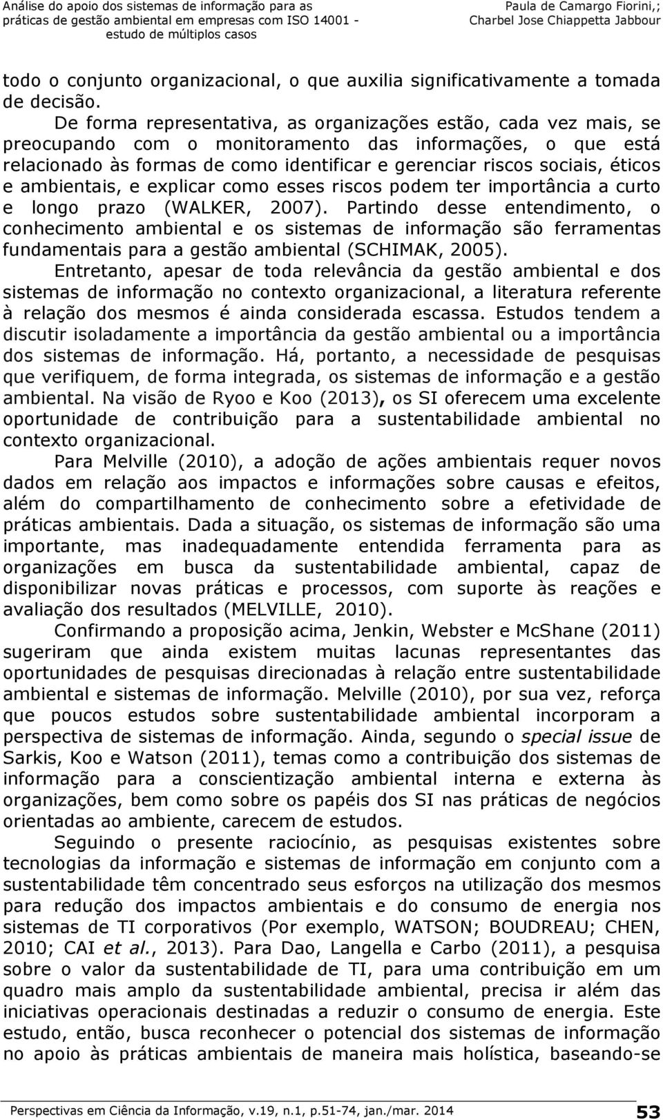 éticos e ambientais, e explicar como esses riscos podem ter importância a curto e longo prazo (WALKER, 2007).