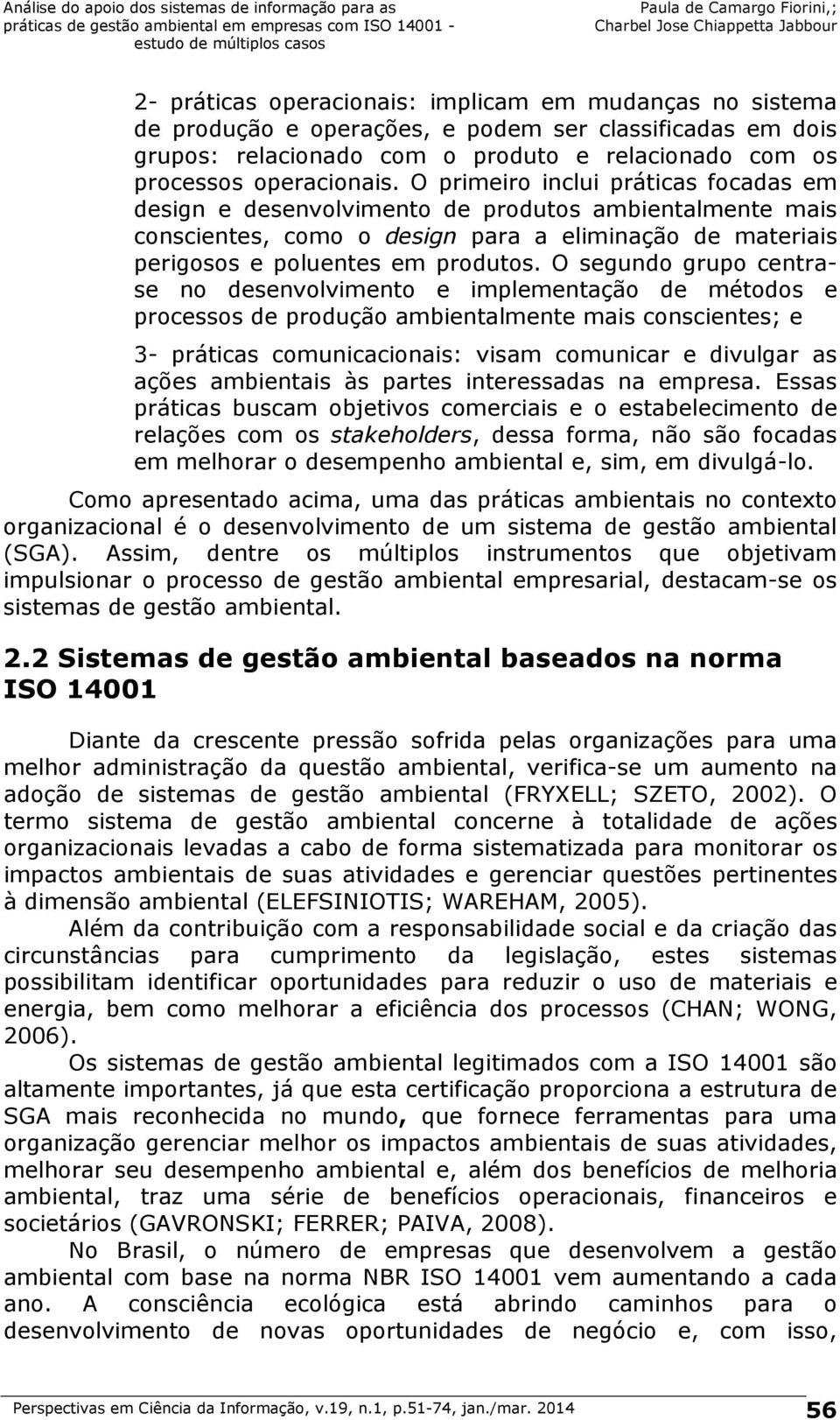 O segundo grupo centrase no desenvolvimento e implementação de métodos e processos de produção ambientalmente mais conscientes; e 3- práticas comunicacionais: visam comunicar e divulgar as ações