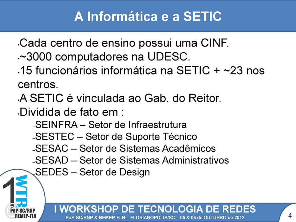 Dividida de fato em : SEINFRA Setor de Infraestrutura SESTEC Setor de Suporte Técnico SESAC Setor de Sistemas